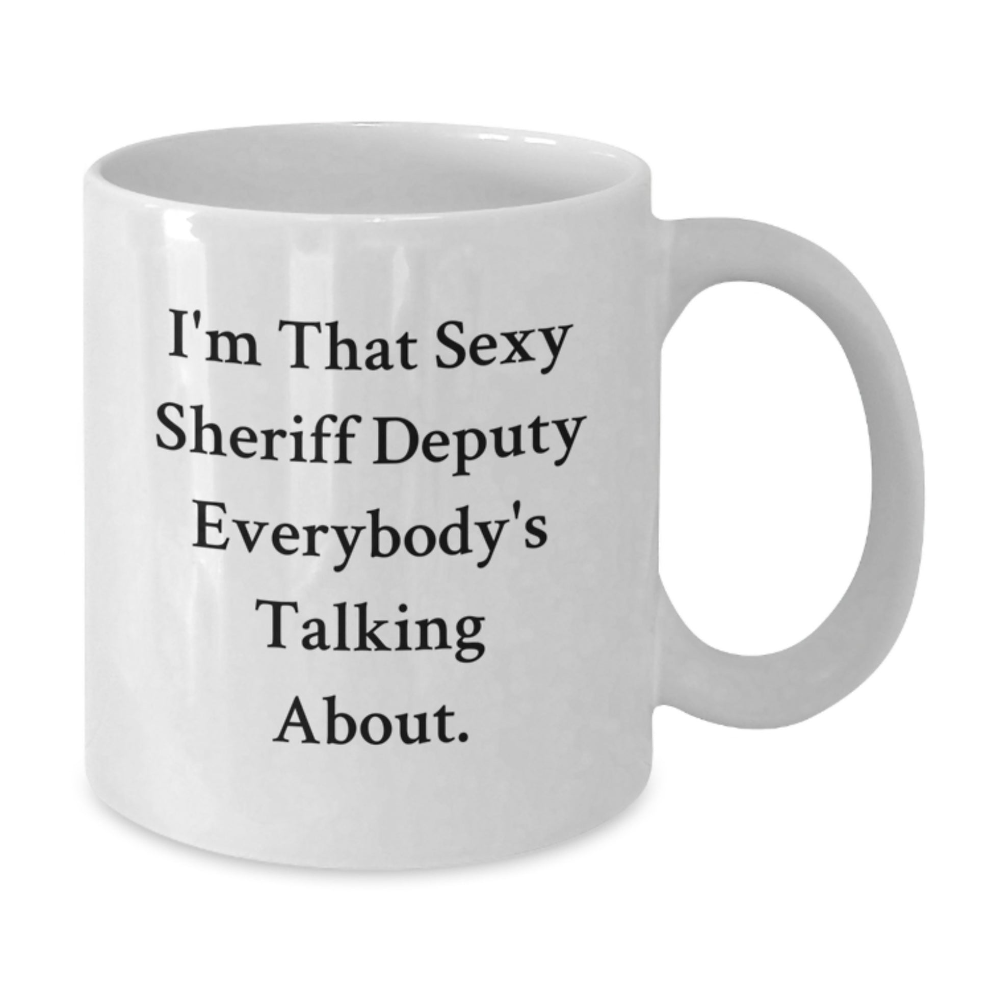 Funny Sheriff Deputy Gifts, White Coffee Mug for Graduation, I'm That Sexy Sheriff Deputy Everybody's Talking About., Gifts from Friends, Gifts for Sheriff Deputy - Additional