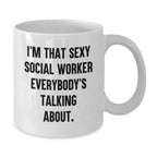 Funny Social Worker Gifts from Friends to Celebrate Birthday - I'm That Sexy Social Worker Everybody's Talking About. White Coffee Mug
