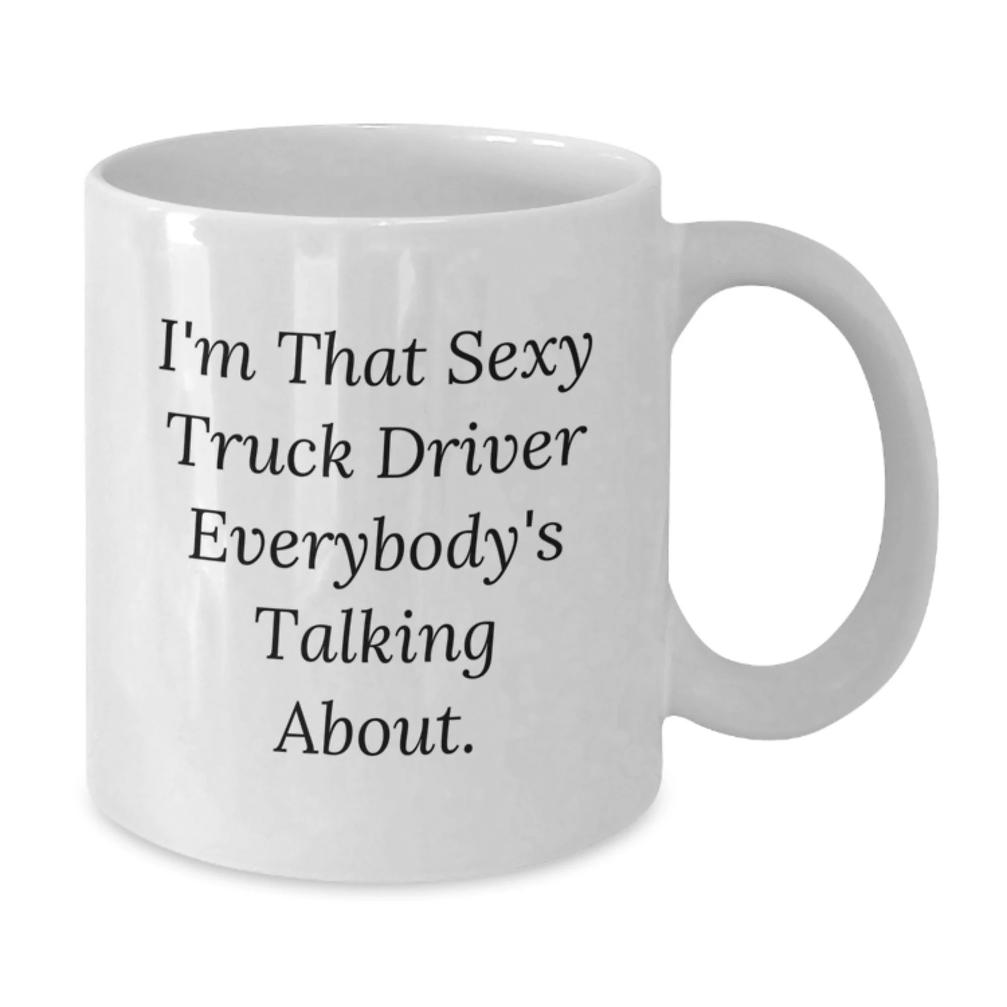 Fun Truck Driver Gifts for Christmas - White Coffee Mug - 'I'm That Sexy Truck Driver Everybody's Talking About.' - Gift for Men, Friends, Family