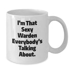Funny Warden Gifts from Friends to Graduates - I'm That Sexy Warden Everybody's Talking About. White Coffee Mug, 11oz or 15oz, Ceramic, Microwave, and Dishwasher Safe, Gifts for Warden