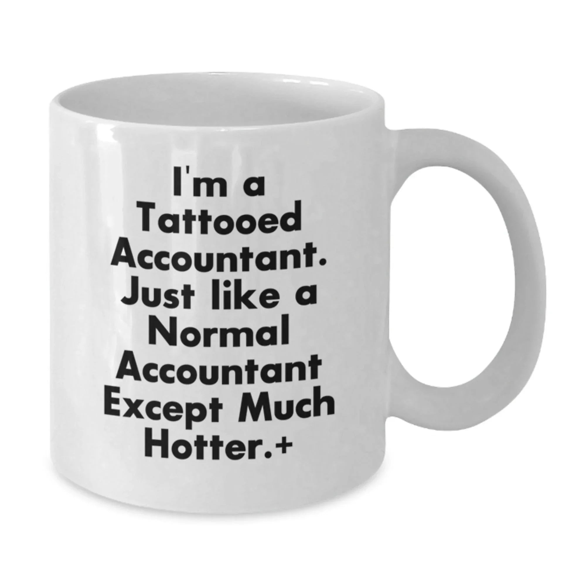 Funny Accountant Gifts from Friends to Unique Graduation White Coffee Mugs for the Hot Accountant in Your Life, 'I'm A Tattooed Accountant. Just Like A Normal Accountant Except Much Hotter.'