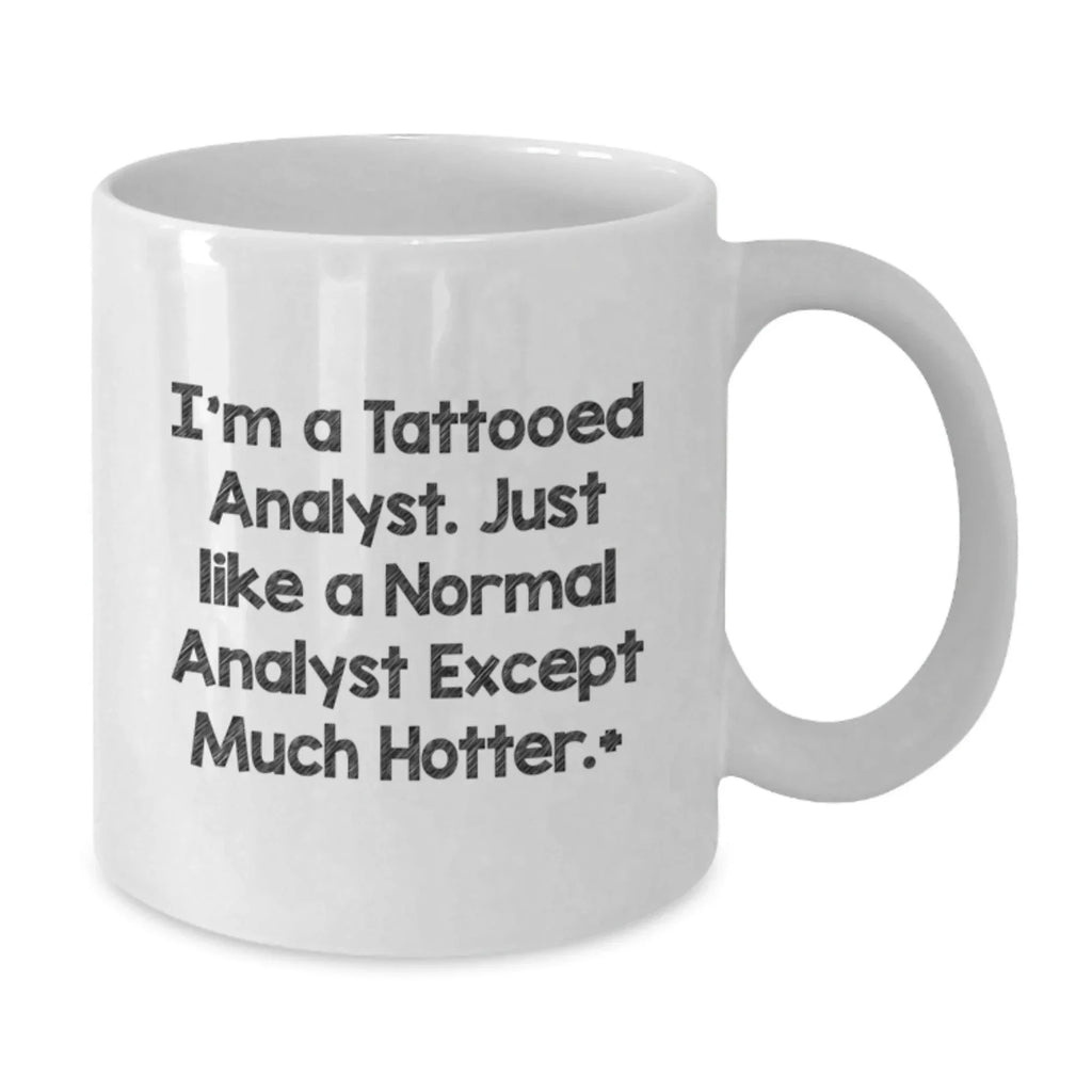 Funny Analyst Quote White Coffee Mug, Gifts from Friends for Men, Unique Birthday Unique Gifts for Him, I'm A Tattooed Analyst. Just Like A Normal Analyst Except Much Hotter.