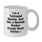 Funny Banker Gifts for Men, White Coffee Mugs with I'm A Tattooed Banker Except Much Hotter Quote, Christmas Unique Gifts from Family to Friends