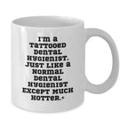 Funny Dental Hygienist Christmas Unique Gifts from Friends - White Coffee Mug - I'm A Tattooed Dental Hygienist Except Much Hotter.