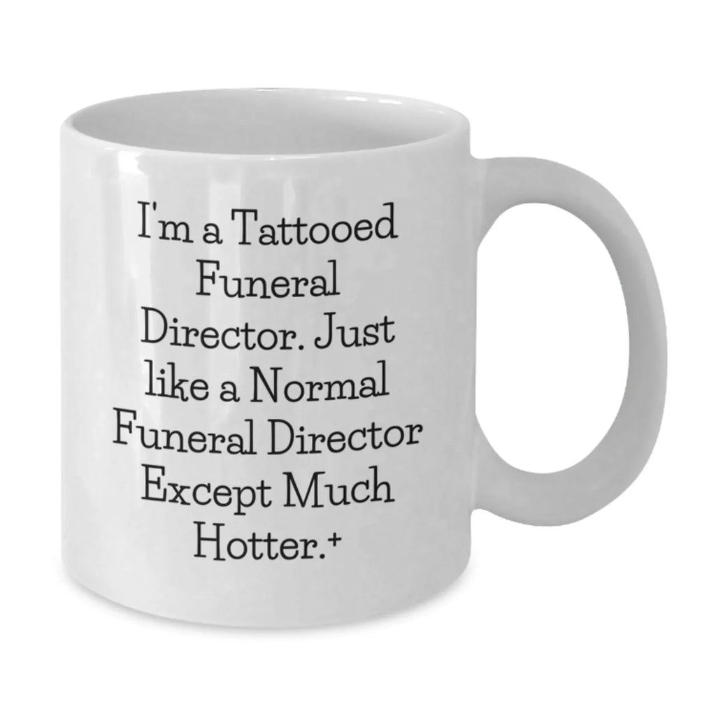Funny Gifts from Men to Men - I'm A Tattooed Funeral Director - Unique White Coffee Mug for Funeral Director Friends