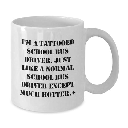 Funny School Bus Driver Gifts for Men from Friends - I'm A Tattooed School Bus Driver, White Coffee Mug, Unique Christmas Unique Gifts - Additional