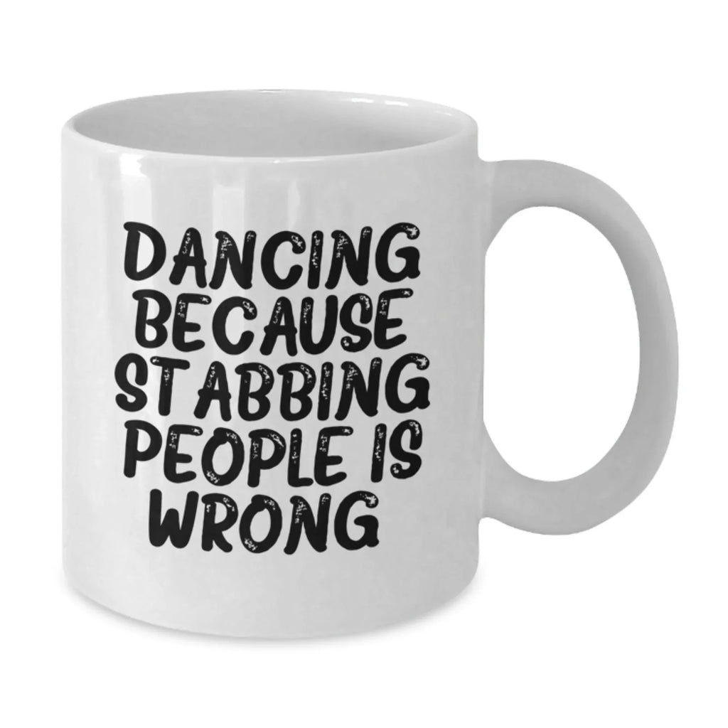Dancing Delight, Funny Gift from Friends for Birthday, White Coffee Mug with Quote 'Dancing Because Stabbing People Is Wrong.'