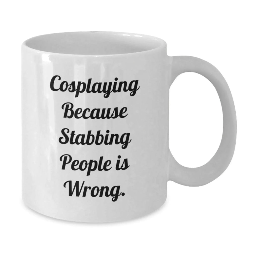 Funny Cosplaying Gifts from Friends, White Coffee Mug for Cosplaying Men, 'Cosplaying Because Stabbing People Is Wrong' Quote