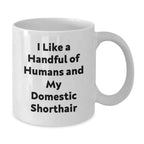 Funny Domestic Shorthair Cat Gifts for Christmas - White Ceramic Coffee Mug - I Like A Handful Of Humans And My Domestic Shorthair Lover Mug