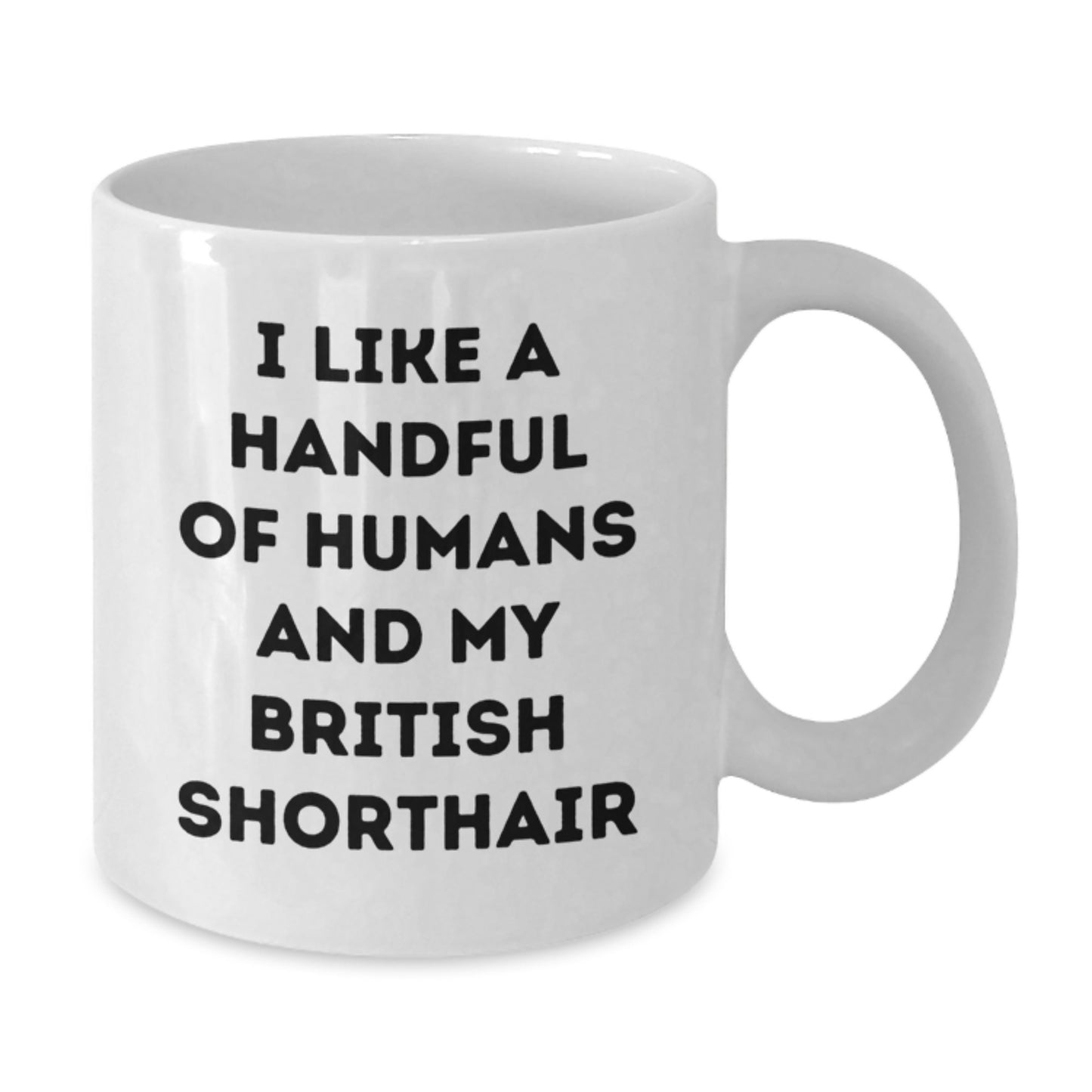 Funny British Shorthair Cat Gifts, I Like A Handful Of Humans And My British Shorthair, White Coffee Mug for Graduation from Family, Friends, or Coworkers, Gifts for British Shorthair Cat Lovers - Additional