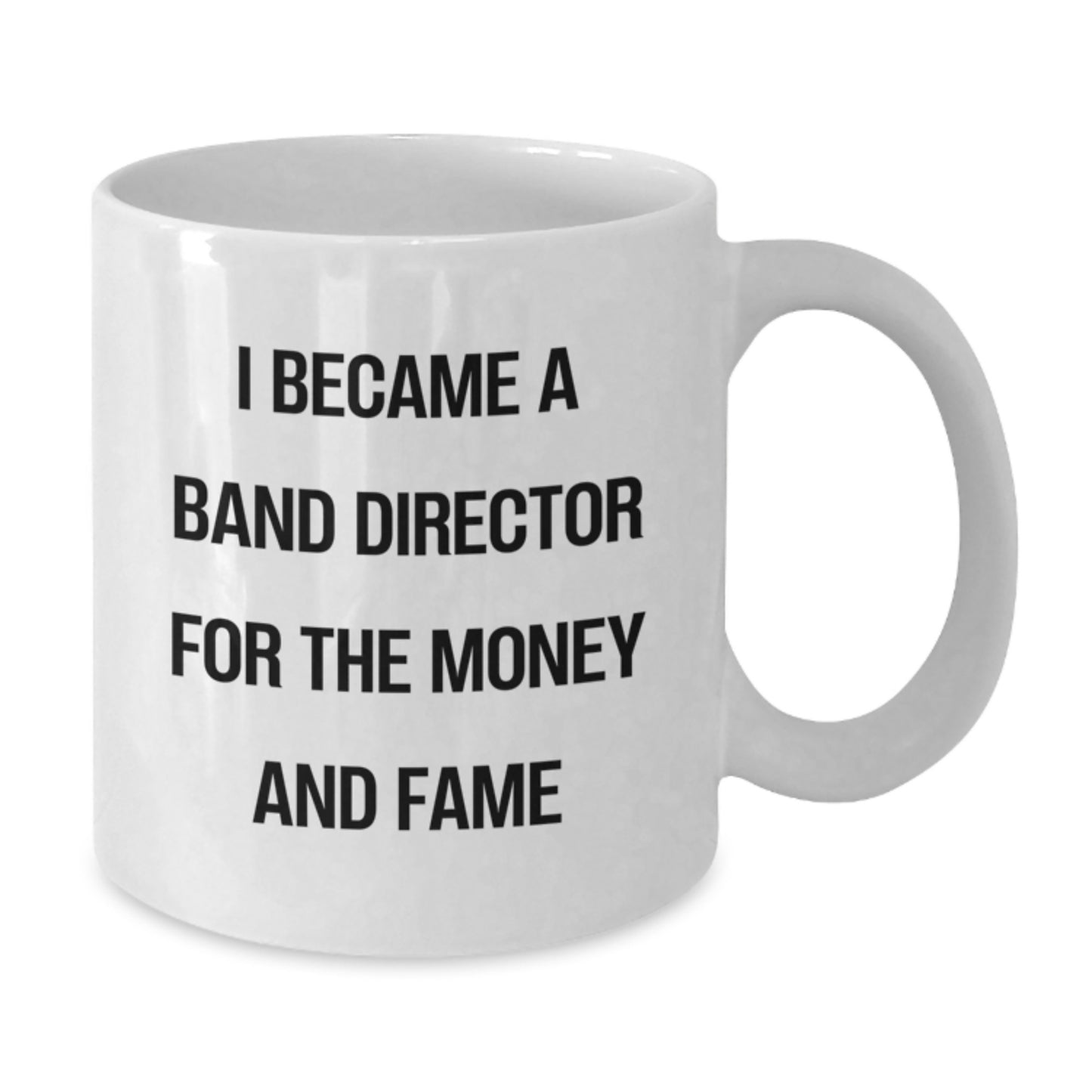Funny Band Director Gifts from Friends for Graduation Unique White Coffee Mug 'I Became A Band Director For The Money And Fame' - Additional