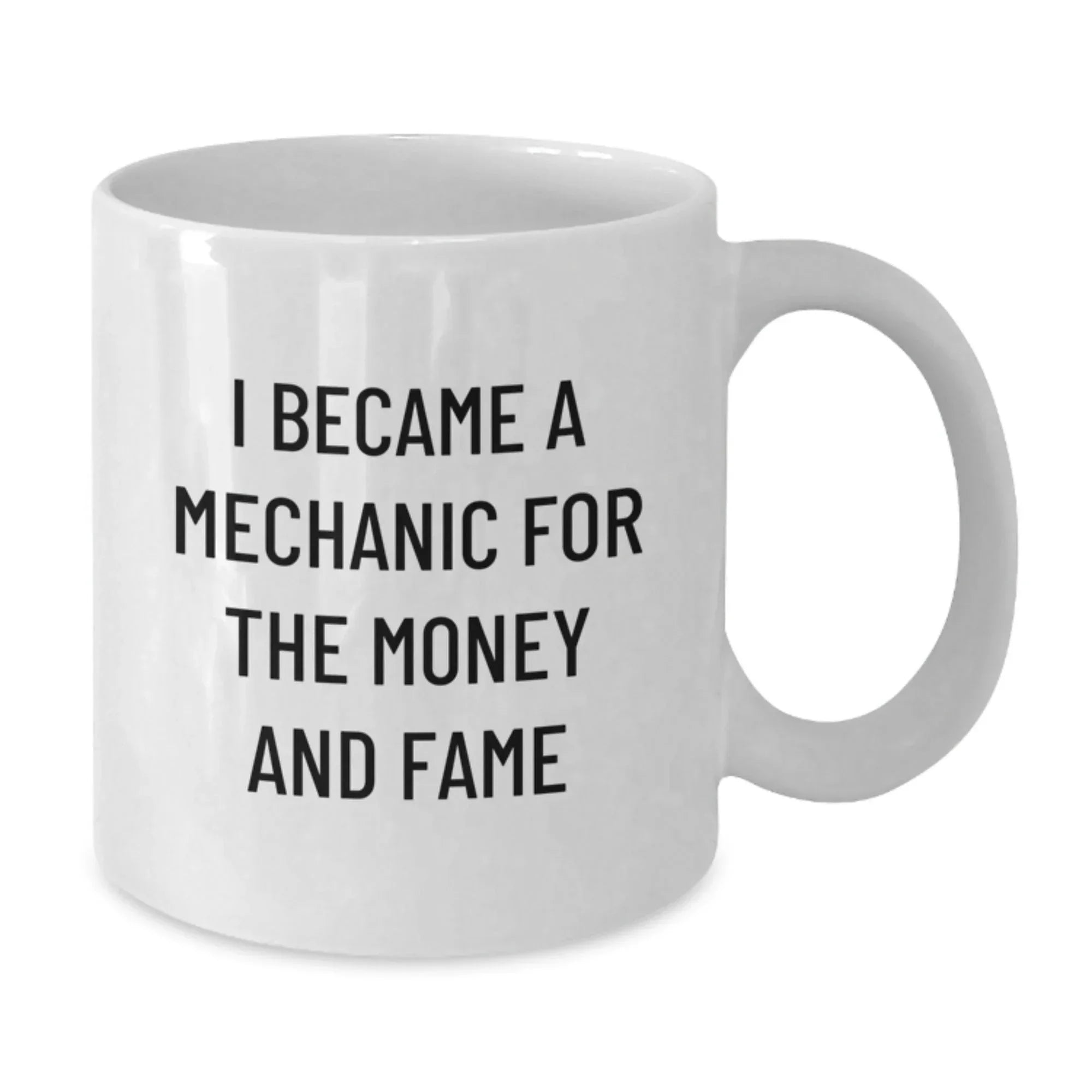 Funny Mechanic Gifts, I Became A Mechanic For The Money And Fame, White Coffee Mug for Graduation, Gifts from Friends, Gifts for Mechanic
