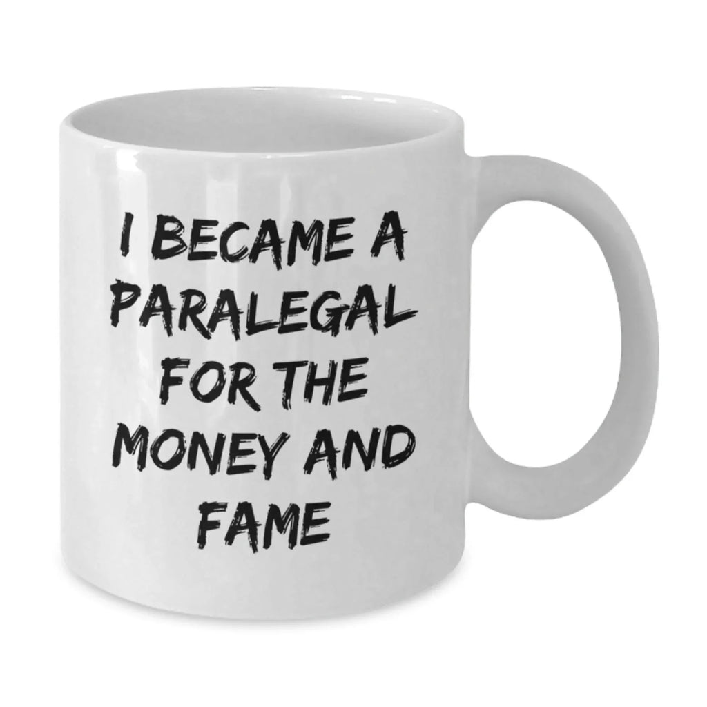 Funny Paralegal Gifts for Friends - I Became A Paralegal For The Money And Fame - White Coffee Mug for Christmas