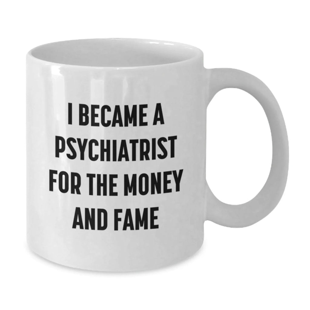 Funny Psychiatrist Gifts for Men Women Friends Coworkers Family - 'I Became A Psychiatrist For The Money And Fame' White Coffee Mug