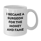 Funny Gifts for Surgeons, White Coffee Mugs with 'I Became A Surgeon For The Money And Fame' Quote, Christmas Unique Presents from Friends to Surgeons, 11oz or 15oz Ceramic Mugs