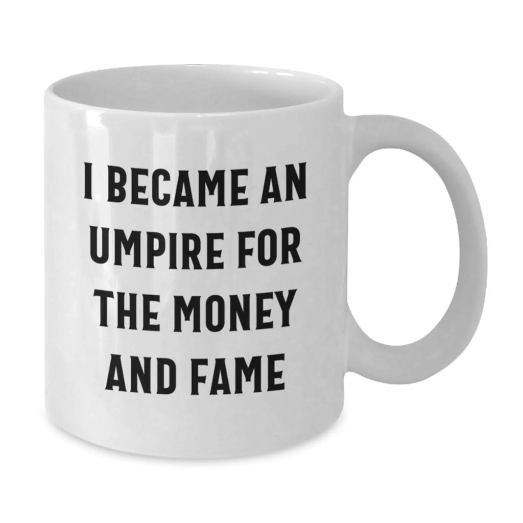 Umpire Gifts for Men, Funny White Coffee Mug, Christmas Unique Presents from Friends, I Became An Umpire For The Money And Fame Humor Mug