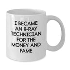 X-Ray Technician Funny Gifts, White Coffee Mug for Birthday, 'I Became An X-ray Technician For The Money And Fame' - Gifts from Friends to X-Ray Technician
