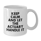 Funny Actuary White Coffee Mug, Keep Calm And Let The Actuary Handle It, Gifts from Friends for Actuary's Birthday