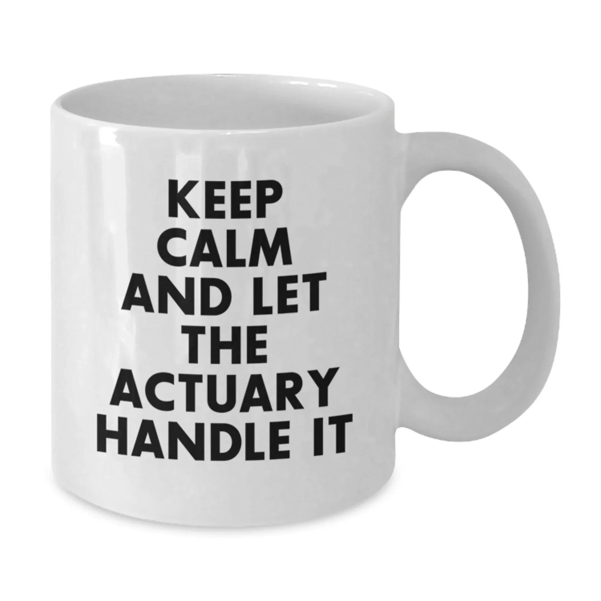 Funny Actuary White Coffee Mug, Keep Calm And Let The Actuary Handle It, Gifts from Friends for Actuary's Birthday