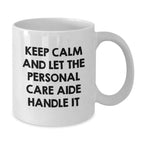 Funny Christmas Unique Gifts from Friends for Personal Care Aide, White Coffee Mug, Keep Calm And Let The Personal Care Aide Handle It