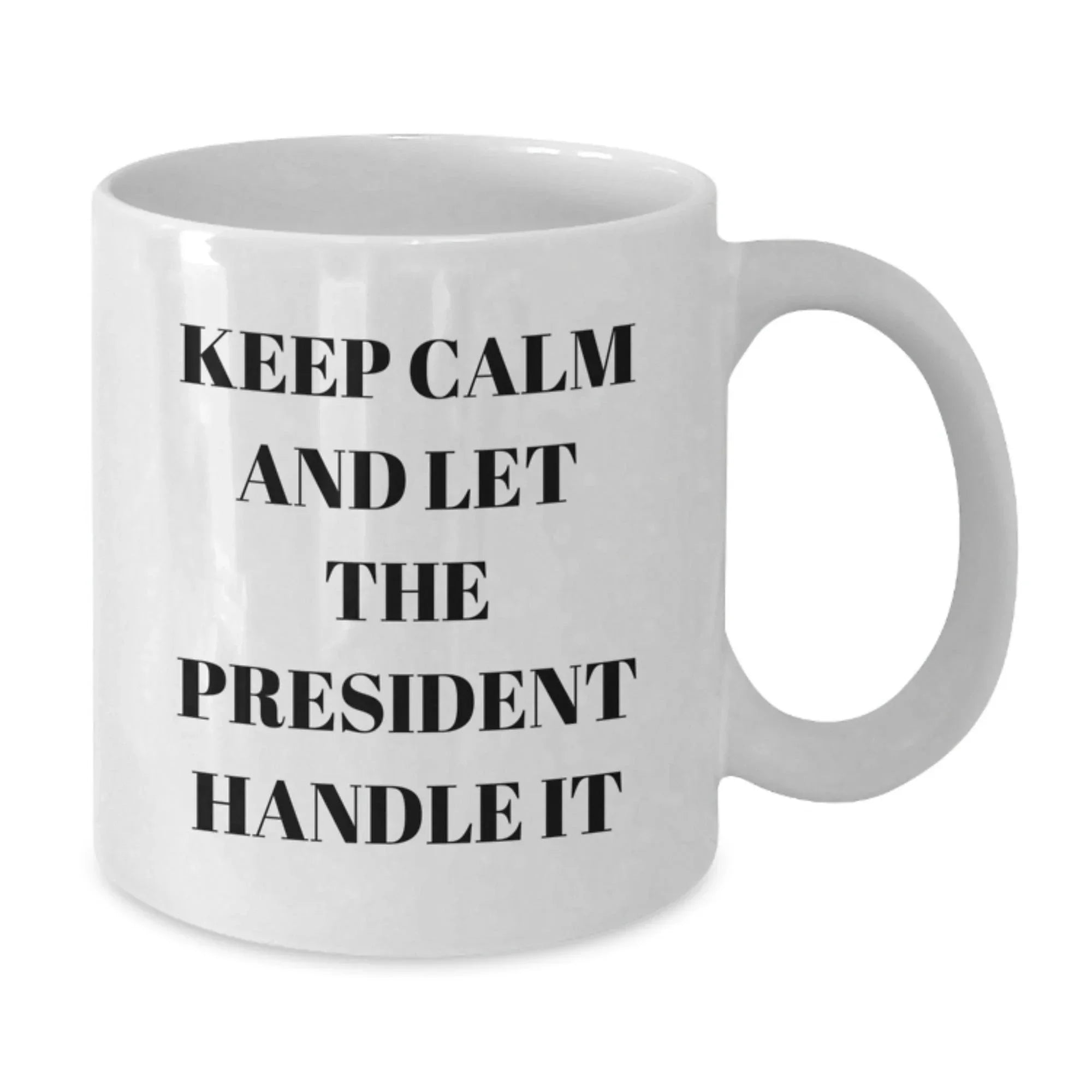 Funny President Quote Gifts for Him - White Coffee Mug with 'Keep Calm And Let The President Handle It' - Christmas Unique Gifts from Friends and Family