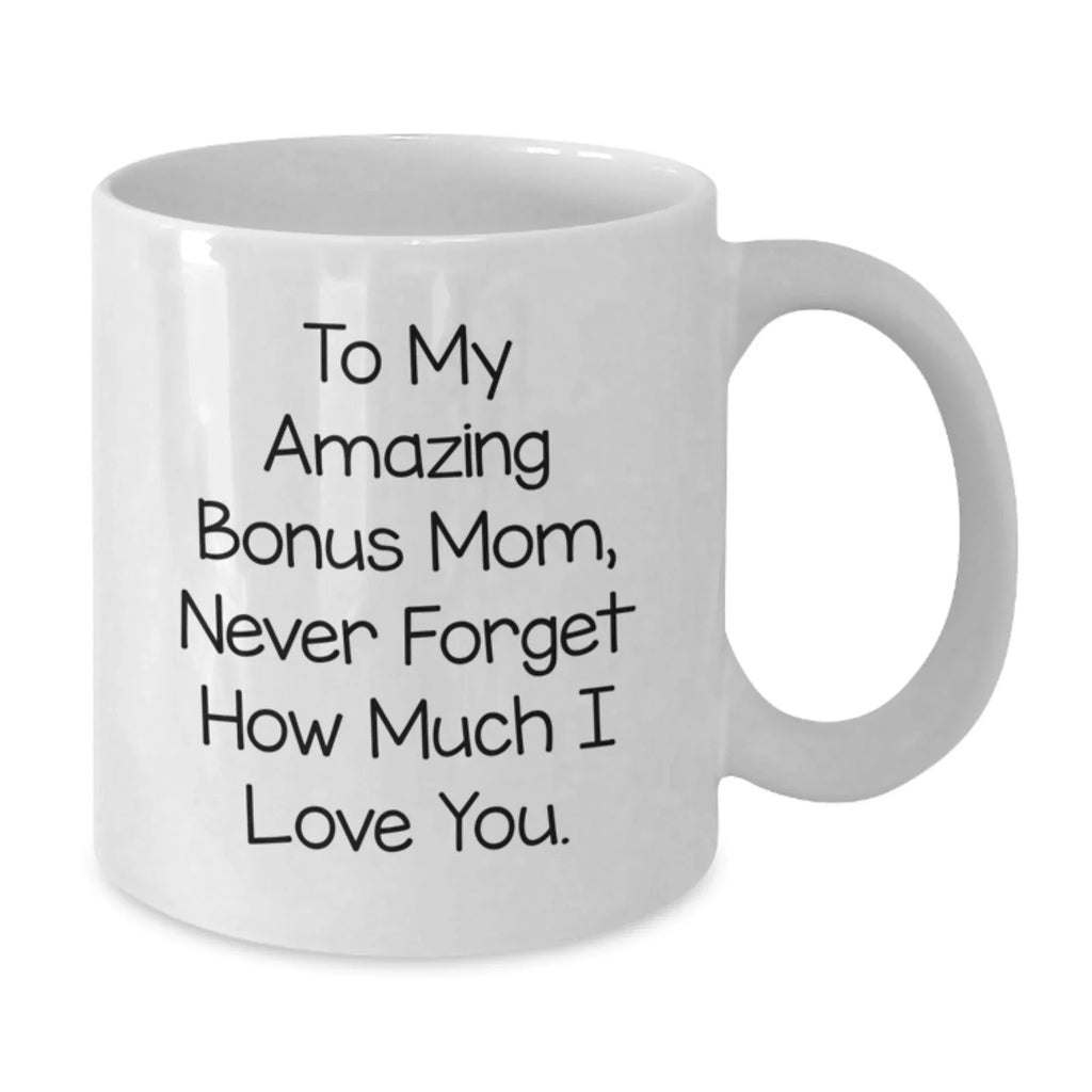 Funny Bonus Mom Gifts for Women from Men - White Coffee Mug with 'To My Amazing Bonus Mom, Never Forget How Much I Love You.'