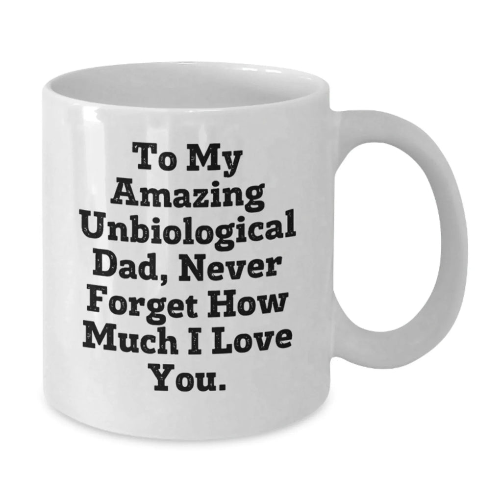Funny Unbiological Dad Gifts | Christmas Unique Gifts from Family to Unbiological Dad, White Coffee Mug with 'To My Amazing Unbiological Dad, Never Forget How Much I Love You.' Quote