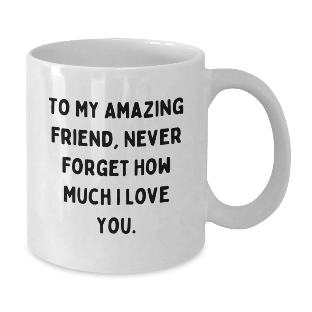 A Heartfelt Gift for My Amazing Friend, White Coffee Mugs with Inspirational Quote, Perfect for Christmas Unique Gifts from Friends to Friend, 11oz or 15oz White Ceramic Mug
