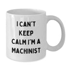 Funny Machinist Gifts from Friends, Unique White Coffee Mugs I Can't Keep Calm I'm A Machinist, Christmas Unique