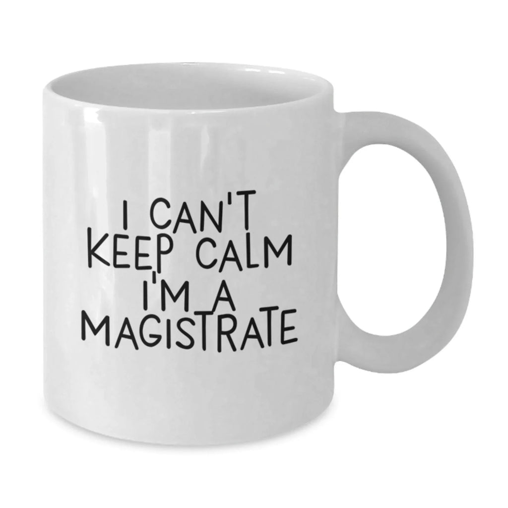 Magistrate Funny White Coffee Mugs Gifts for Men Women Friends Family - 'I Can't Keep Calm I'm A Magistrate' Christmas Unique Mug Gifts from Friends to Magistrates