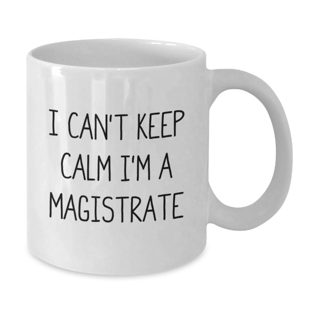 Funny 'I Can't Keep Calm I'm A Magistrate' White Coffee Mug for Magistrate Gifts, Christmas Unique Gifts from Friends, Coworkers, Family, Christmas Morning Coffee Mug