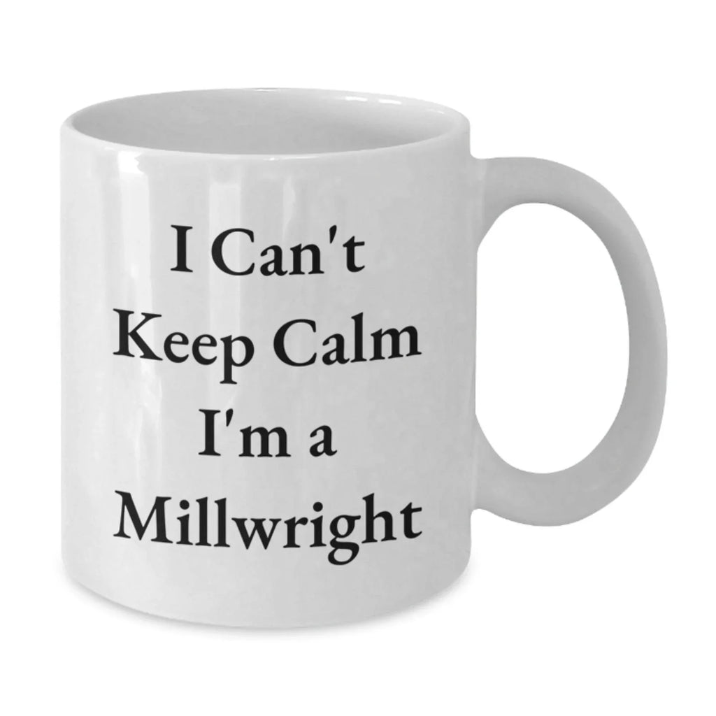 Funny Millwright Gifts from Men, Unique White Coffee Mug for Christmas, 'I Can't Keep Calm I'm A Millwright'