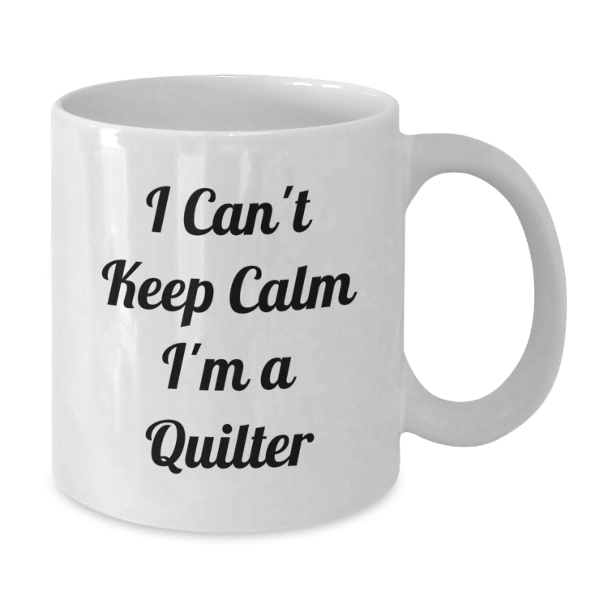 Funny Quilter Gifts from Friends for Birthday - I Can't Keep Calm I'm A Quilter White Coffee Mug, 11oz or 15oz, Ceramic, Microwave, Dishwasher Safe - Additional