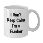 Funny Teacher Gifts from Friends I Can't Keep Calm I'm A Teacher White Coffee Mug for Christmas