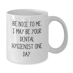 Funny Dental Hygienist Gifts - 'Be Nice To Me' Inspirational White Coffee Mug, Gifts from Friends to Dental Hygienist, Graduation Unique Gifts