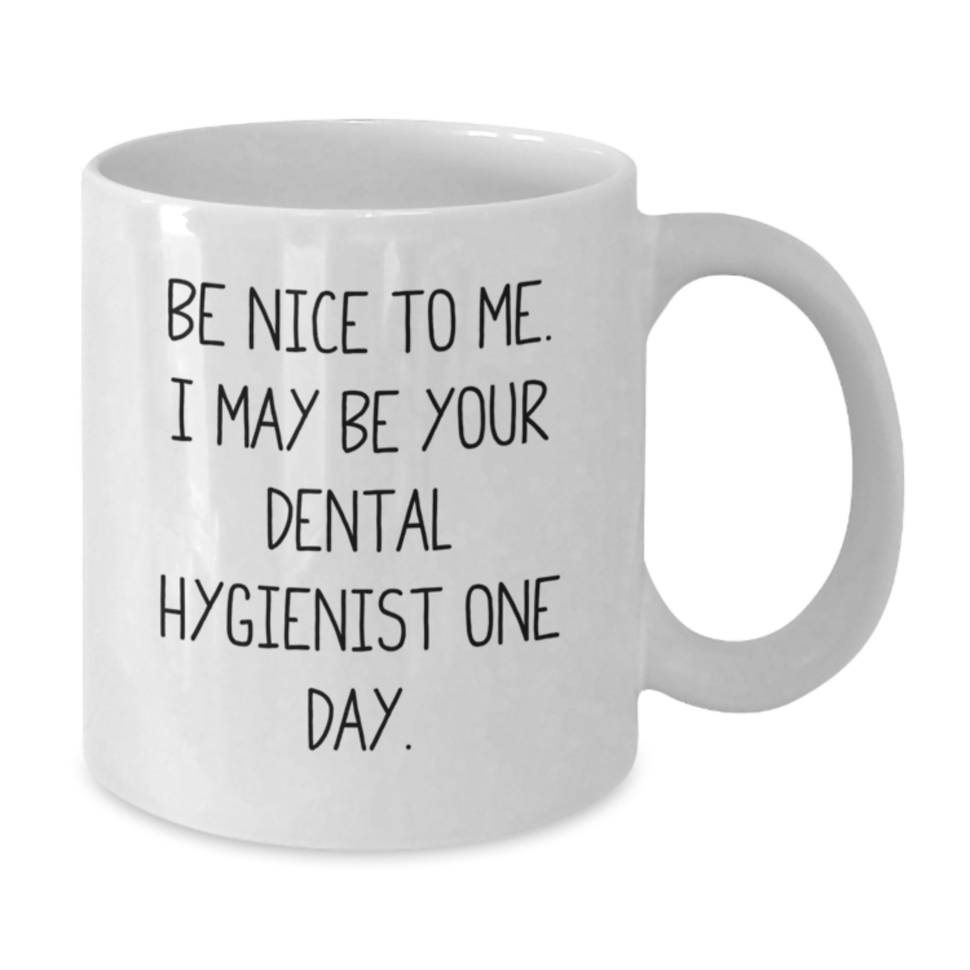 Funny Dental Hygienist Gifts - 'Be Nice To Me' Inspirational White Coffee Mug, Gifts from Friends to Dental Hygienist, Graduation Unique Gifts - Additional