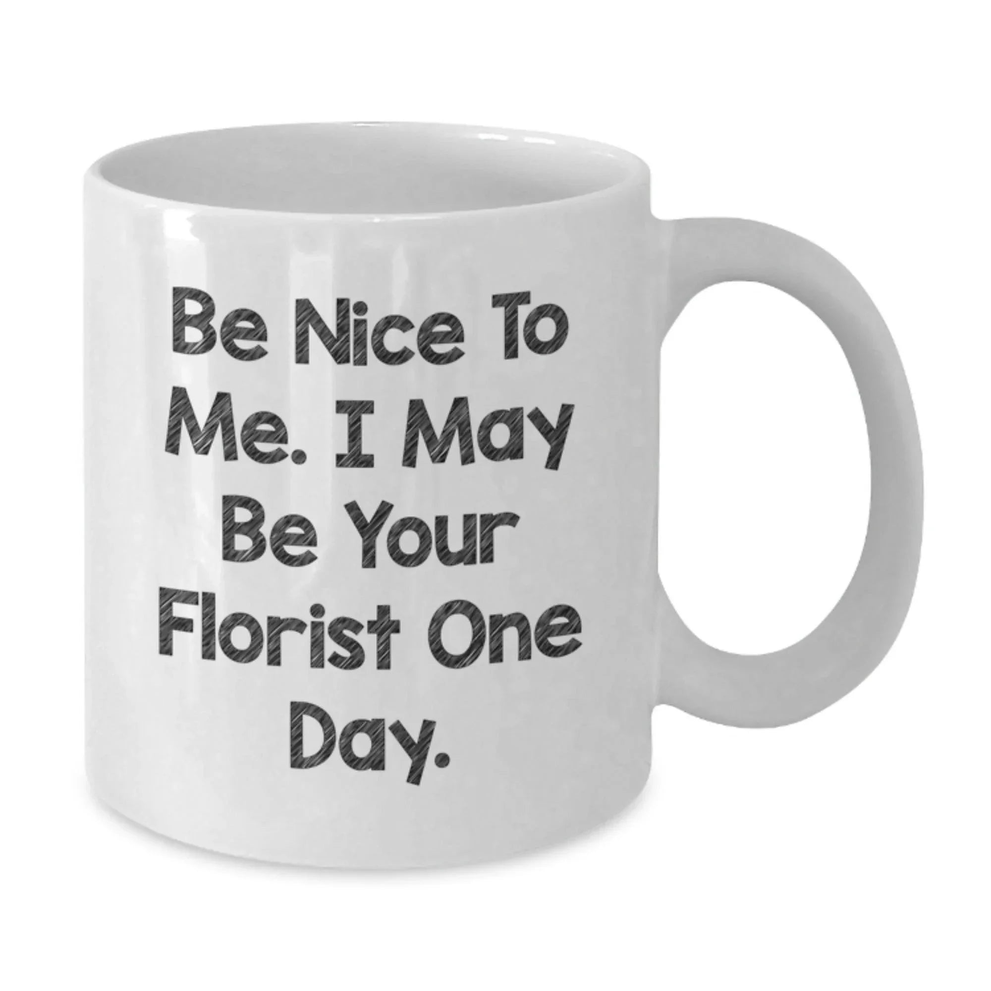 Be Nice To Me Funny Florist White Coffee Mug Gifts for Florist Men Women Friends Coworkers Family at Christmas