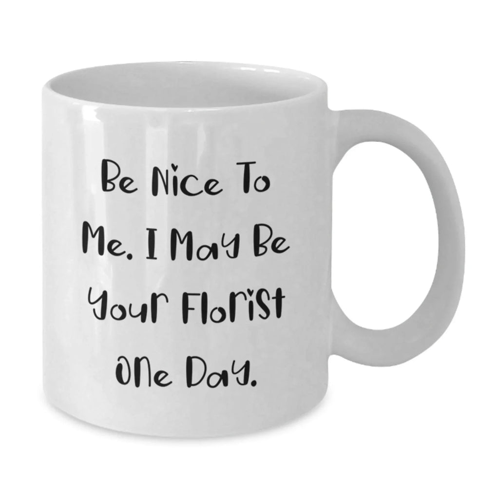 Unique Funny Florist White Coffee Mug Gifts from Friends to Florist, Be Nice To Me I May Be Your Florist One Day Christmas