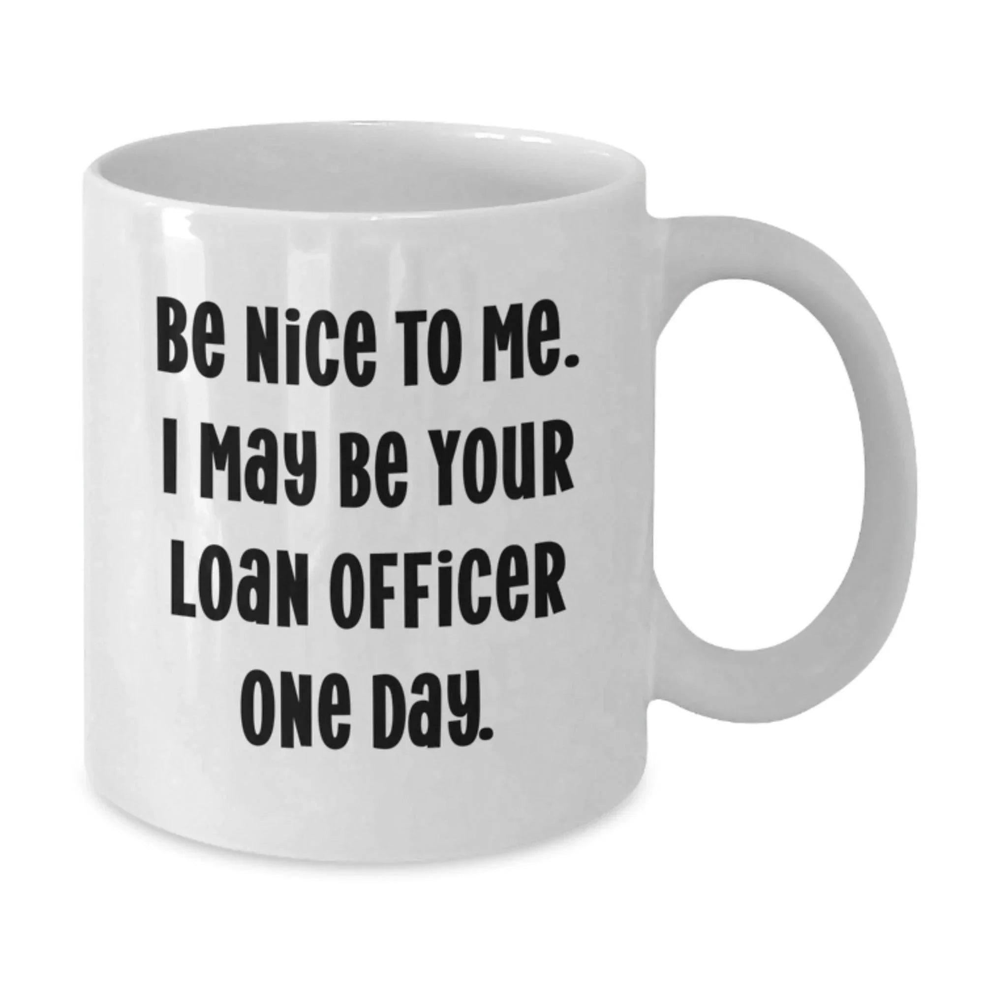 Funny Loan Officer Gift, Be Nice to Me, White Coffee Mug for Birthday, Gifts from Friends, Gifts for Loan Officer