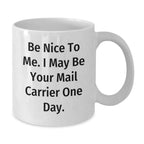 Funny Mail Carrier Gifts for Him or Her, Be Nice To Me White Coffee Mug, 11oz or 15oz Capacity, Ceramic, Microwave and Dishwasher Safe