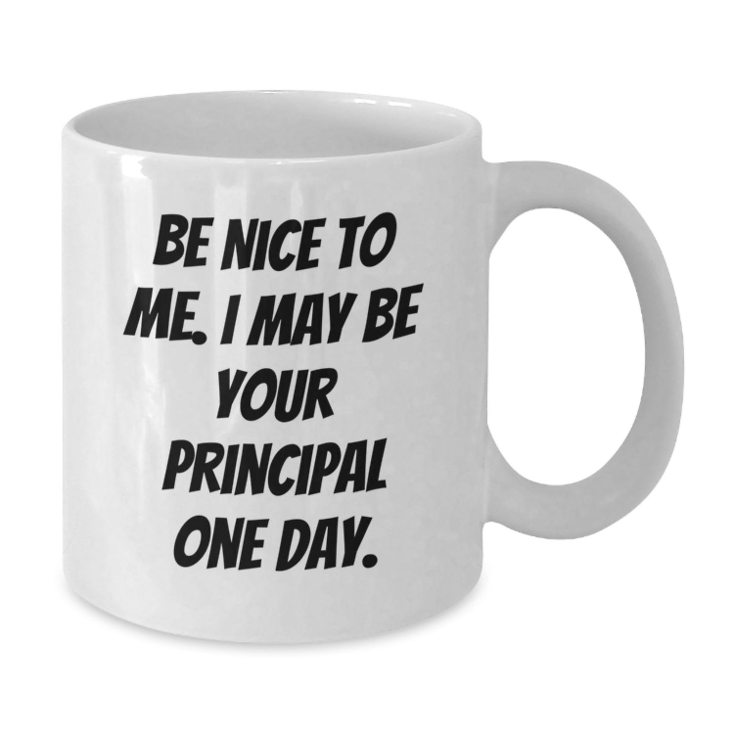 Funny Principal White Coffee Mug, Be Nice To Me I May Be Your Principal One Day. Gifts for Principal Birthday Unique Gifts from Friends - Additional