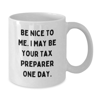 Tax Preparer Humor White Coffee Mug, Gifts from Friends for Tax Preparer, Be Nice to Me, Birthday Unique Gifts, Funny White Coffee Mug - Additional