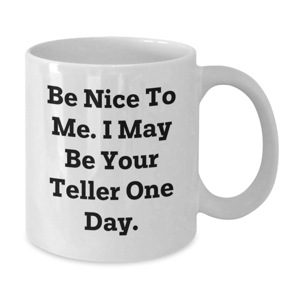Teller Funny Gifts from Friends for Birthday, White Coffee Mug with Be Nice To Me. I May Be Your Teller One Day., 11oz or 15oz Capacity, Ceramic, Microwave and Dishwasher Safe