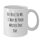 Writer Gifts from Friends, Cute White Coffee Mugs for Birthday - 'Be Nice To Me. I May Be Your Writer One Day.'
