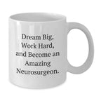 Funny Neurosurgeon Gifts from Friends for Men, White Coffee Mug - Dream Big, Work Hard, Become Amazing!