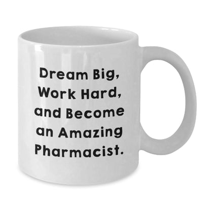 Inspirational Pharmacist Gifts for Him or Her - 'Dream Big, Work Hard, And Become An Amazing Pharmacist.' Funny White Coffee Mug for Birthday, Gifts from Friends or Family - Additional