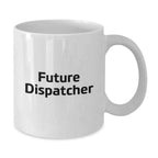 Funny Quotes for Future Dispatchers, White Coffee Mug Gifts from Friends for Dispatchers, Christmas Unique Presents