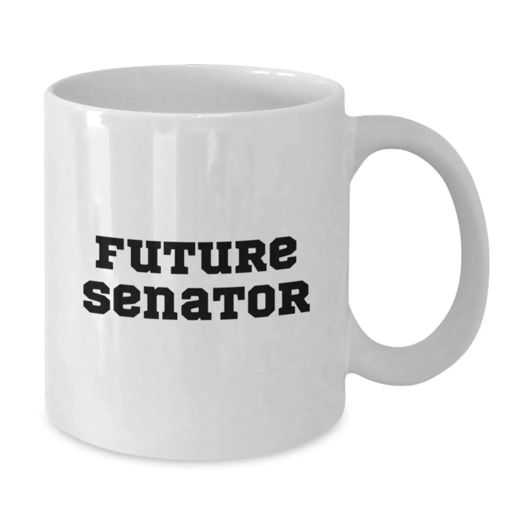 Funny Quote White Coffee Mug for Senator Gifts, Gifts from Friends to Senator, Unique Christmas Unique Gifts for Senator