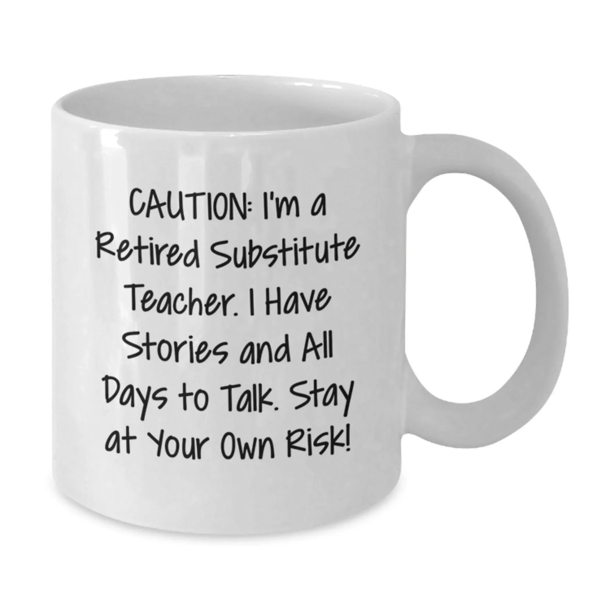 Funny Substitute Teacher Gifts from Friends, Valentine's Unique Mugs for Men, Women, and Coworkers, Caution I'm Retired Substitute Teacher Stay At Your Own Risk, 11oz or 15oz White Ceramic Coffee Mug