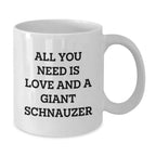 Funny Giant Schnauzer Dog Gifts from Friends and Family for Birthday, All You Need is Love and a Giant Schnauzer, White Coffee Mug for Giant Schnauzer Dog Lovers, Gifts for Giant Schnauzer Dog Owners